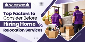 Top Factors to Consider Before Hiring Home Relocation Services